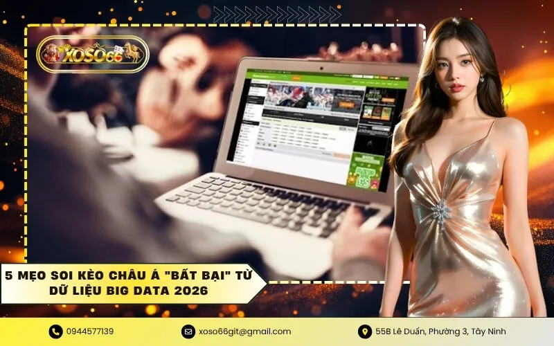5 Mẹo soi kèo Châu Á bất bại từ dữ liệu Big Data 2026