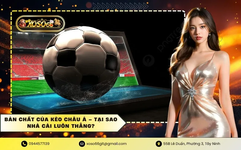 Bản chất của Kèo Châu Á – Tại sao nhà cái luôn thắng