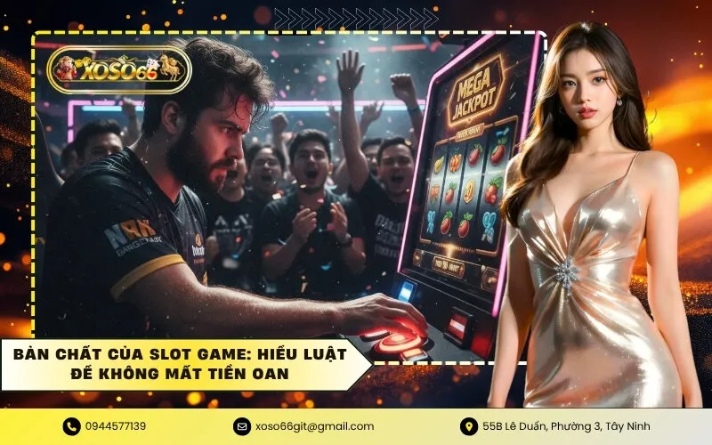 Bản chất của Slot Game Hiểu luật để không mất tiền oan