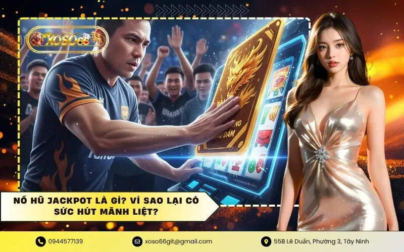 Nổ hũ Jackpot là gì Vì sao lại có sức hút mãnh liệt