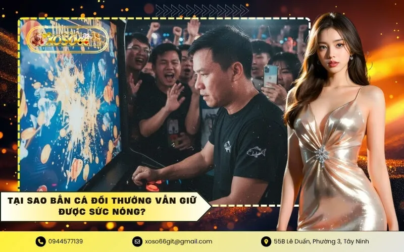 Tại sao bắn cá đổi thưởng vẫn giữ được sức nóng